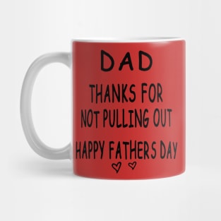 Dad Thanks For Not Pulling Out Happy Fathers Day Mug